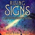 Rising Signs: What Your Ascendant Sign Reveals About Your Personality Type and More : What Your Ascendant Sign Reveals About Your Personality Type and More cover image