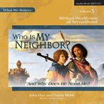Who Is My Neighbor? (And Why Does He Need Me?) : and why does he need me? cover image