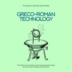 Greco-Roman Technology: The History of Inventions and Improvements Made by the Ancient Greeks and : Roman Technology cover image