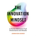 The innovation mindset : a proven method to fuel performance and results cover image