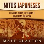 Mitos japoneses : Grandes mitos, leyendas e historias de Japón cover image