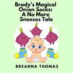 Brody's magical onion socks : a no more sneezes tale cover image