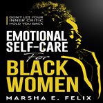 Emotional Self Care for Black Women : Don't Let Your Inner Critic Hold You Back cover image