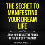 The Secret to Manifesting Your Dream Life cover image