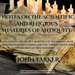 Notes on the Scientific and Religious Mysteries of Antiquity : The Gnosis and Secret Schools of the M cover image