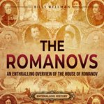 The Romanovs: An Enthralling Overview of the House of Romanov : An Enthralling Overview of the House of Romanov cover image