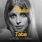 The Black Dahlia and Sharon Tate: The Lives and Deaths of Hollywood's Most Famous Murder Victims : The Lives and Deaths of Hollywood's Most Famous Murder Victims cover image