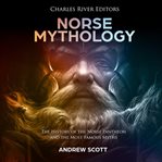 Norse Mythology: The History of the Norse Pantheon and the Most Famous Myths : The History of the Norse Pantheon and the Most Famous Myths cover image