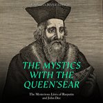 The Mystics With the Queen's Ear: The Mysterious Lives of Rasputin and John Dee : The Mysterious Lives of Rasputin and John Dee cover image