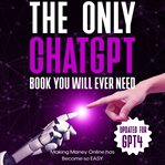 The Only ChatGPT Book You Will Ever Need cover image
