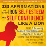 333 affirmations to build iron self esteem and self confidence like a lion cover image