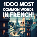 1000 Most Common Words in French!: A Beginners Phrasebook to Increasing Your Vocabulary and Become : a beginners phrasebook to incresing your vocabulary and becoming fluent cover image