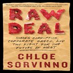 Raw deal: hidden corruption, corporate greed, and the fight for the future of meat : Hidden Corruption, Corporate Greed, and the Fight for the Future of Meat cover image