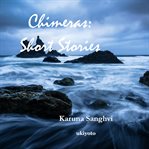 Chimeras: Short Stories : Short Stories cover image