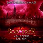 Sorcerer: A Tale of the Last City : A Tale of the Last City cover image