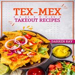 Tex-Mex Takeout Recipes : Mex Takeout Recipes cover image