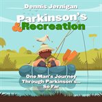 Parkinson's & Recreation: One Man's Journey Through Parkinson's...So Far : One Man's Journey Through Parkinson's...So Far cover image
