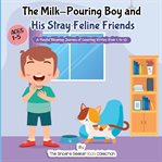 Milk-Pouring Boy and his Stray Feline Friends : Pouring Boy and his Stray Feline Friends cover image