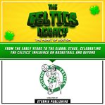 The Celtics Legacy: The Heart of Boston : The Heart of Boston cover image