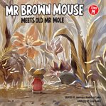 How Mr Brown Mouse Met Old Mr Mole cover image