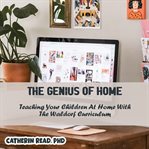 The Genius of Home: Teaching Your Children at Home With the Waldorf Curriculum : Teaching Your Children at Home With the Waldorf Curriculum cover image