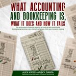 What Accounting and Bookkeeping Is, What It Does and How It Fails cover image