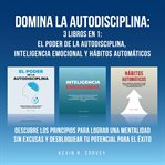 Domina la autodisciplina : 3 Libros en 1. El poder de la autodisciplina, Inteligencia emocional y cover image