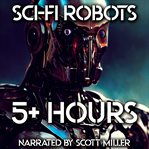 Sci-Fi Robots - 10 Science Fiction Short Stories by Isaac Asimov, Philip K. Dick, Robert Silverbe : Fi Robots cover image
