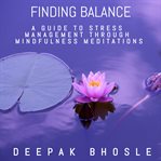 Finding balance: a guide to stress management through mindfulness meditations : A Guide to Stress Management Through Mindfulness Meditations cover image