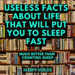Useless Facts About Life That Will Put You to Sleep Fast cover image