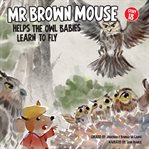 Mr Brown Mouse Helps the Owl Babies Learn to Fly cover image