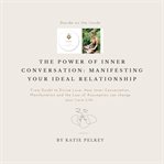 The Power of Inner Conversation: Manifesting Your Ideal Relationship : Manifesting Your Ideal Relationship cover image