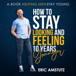 How to Stay Looking and Feeling 10 Years Younger cover image
