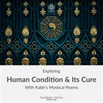 Exploring Human Condition &amp; Its Cure With Kabir's Mystical Poems