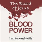 Blood power: the blood of jesus : The Blood of Jesus cover image