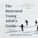 The motivated young adult's guide to career success and adulthood cover image