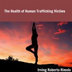 The Health of Human Trafficking Victims cover image