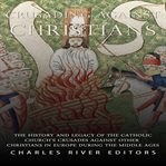Crusading against Christians : The History and Legacy of the Catholic Church's Crusades against Other cover image