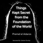 Things Kept Secret From the Foundation of the World cover image