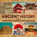 Ancient History, Volume 2: An Enthralling Guide to the Indus Valley Civilization, China, and Japan. Vol. 2 cover image