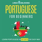 Portuguese for Beginners: Learn Portuguese in 30 Days the Easy Way : Learn Portuguese in 30 Days the Easy Way cover image