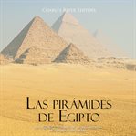 Las pirámides de egipto: los orígenes y la historia de los monumentos más famosos del mundo : los orígenes y la historia de los monumentos más famosos del mundo cover image