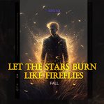 Let the Stars Burn Like Fireflies cover image