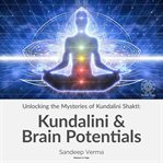 Unlocking the Mysteries of Kundalini Shakti: Kundalini & Brain Potentials : Kundalini & Brain Potentials cover image