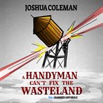 A Handyman Can't Fix the Wasteland, Volume 1. Vol. 1 cover image