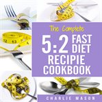 5:2 Fast Diet: Lose Weight With Intermittent Fasting Recipes Cookbook Easy Meals for Beginners Gu cover image