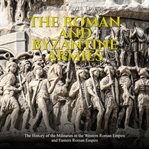 Roman and Byzantine Armies: The History of the Militaries in the Western Roman Empire and Eastern : The History of the Militaries in the Western Roman Empire and Eastern cover image
