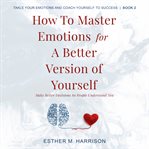 How to Master Emotions for a Better Version of Yourself cover image