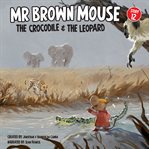 Mr Brown Mouse the Crocodile and the Leapard cover image