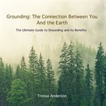 Grounding: the connection between you and the earth : The Connection Between You and the Earth cover image